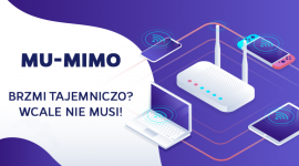 MU-MIMO - brzmi tajemniczo? Wcale nie musi! LIFESTYLE, IT i technologie - Jak najprościej wytłumaczyć co to jest MU-MIMO? Może zacznijmy od krótkiej przenośni… Im więcej osób do jednego lekarza, tym kolejka staje się dłuższa… Podobnie jest kiedy z domowym Wi-Fi połączy się jednocześnie kilku użytkowników...